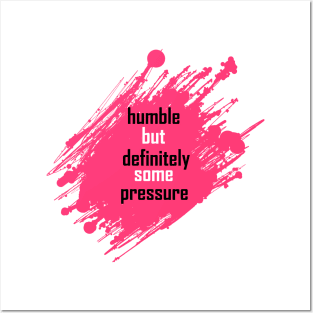 humble but definitely some pressure Posters and Art